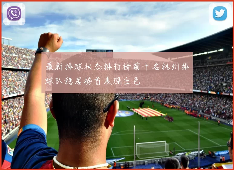 最新排球状态排行榜前十名杭州排球队稳居榜首表现出色