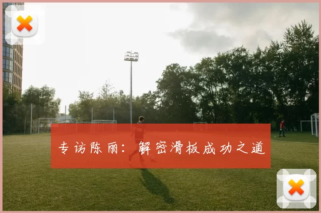 专访陈丽：解密滑板成功之道